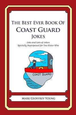 The Best Ever Book of Coast Guard Jokes: Lots and Lots of Jokes Specially Repurposed for You-Know-Who by Young, Mark Geoffrey