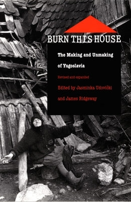 Burn This House: The Making and Unmaking of Yugoslavia by Udovicki, Jasminka