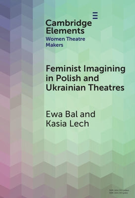 Feminist Imagining in Polish and Ukrainian Theatres by Bal, Ewa