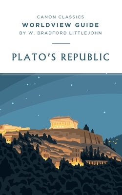 Worldview Guide for Plato's Republic by Littlejohn, W. Bradford