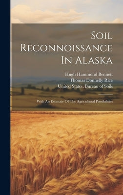 Soil Reconnoissance In Alaska: With An Estimate Of The Agricultural Possibilities by Bennett, Hugh Hammond
