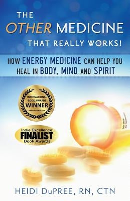 The Other Medicine...That Really Works: How Energy Medicine Can Help You Heal In Body, Mind, and Spirit by Dupree Ctn, Heidi