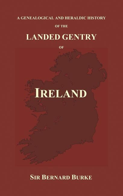 A Genealogical and Heraldic History of the Landed Gentry of Ireland (Hardback) by Burke, Bernard