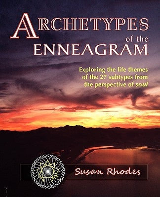 Archetypes of the Enneagram: Exploring the Life Themes of the 27 Enneagram Subtypes from the Perspective of Soul by Rhodes, Susan