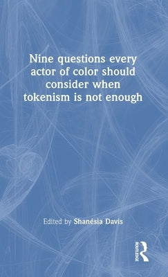 Nine questions every actor of color should consider when tokenism is not enough by Davis, Shan?sia