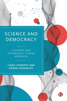Science and Democracy: A Science and Technology Studies Approach by Soneryd, Linda
