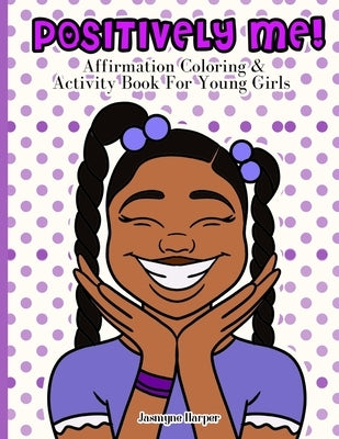 Positively Me!: Affirmation Coloring & Activity Book For Young Girls by Harper, Jasmyne