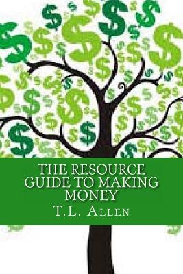 The Resource Guide to Making Money by Allen, T. L.