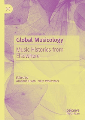 Global Musicology: Music Histories from Elsewhere by Hsieh, Amanda