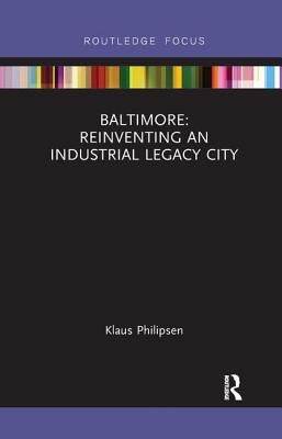 Baltimore: Reinventing an Industrial Legacy City by Philipsen, Klaus