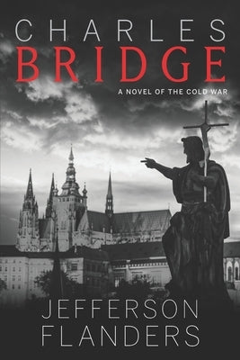 Charles Bridge: A novel of the Cold War by Flanders, Jefferson