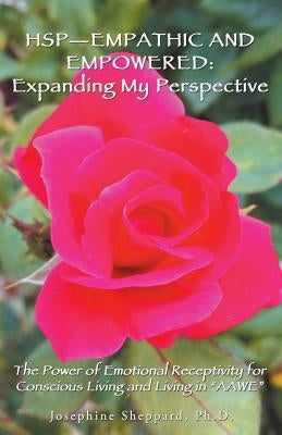 Hsp-Empathic and Empowered: Expanding My Perspective: The Power of Emotional Receptivity for Conscious Living and Living in "Aawe" by Sheppard, Josephine