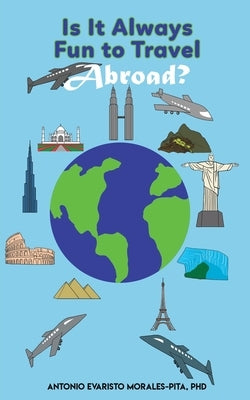 Is It Always Fun to Travel Abroad? by Morales-Pita, Antonio Evaristo