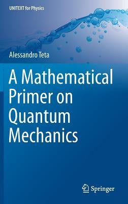 A Mathematical Primer on Quantum Mechanics by Teta, Alessandro
