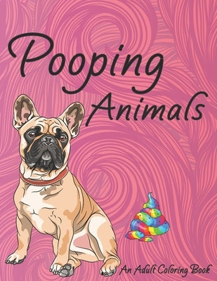 Pooping Animals An Adult Coloring Book: A Humorous Funny Stress Relieve and Relaxation Adult Pooping Coloring Book for Animal Lovers by Publications, An-Darko