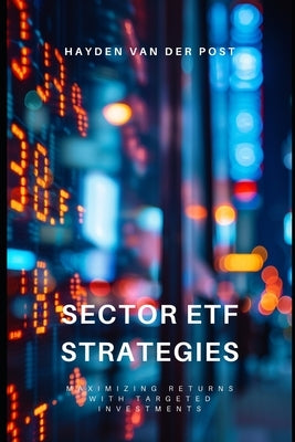 Sector ETF Strategies: Maximizing Returns with Targeted Investments by Schwartz, Alice
