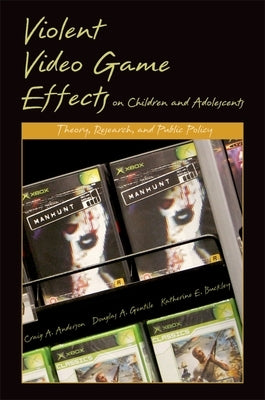 Violent Video Game Effects on Children and Adolescents: Theory, Research, and Public Policy by Anderson, Craig A.