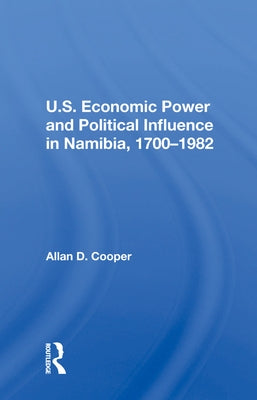 U.S. Economic Power and Political Influence in Namibia, 1700-1982 by Cooper, Allan D.