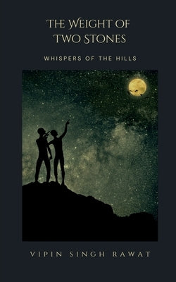 The Weight of Two Stones: Whispers of the hills by Vipin Singh Rawat