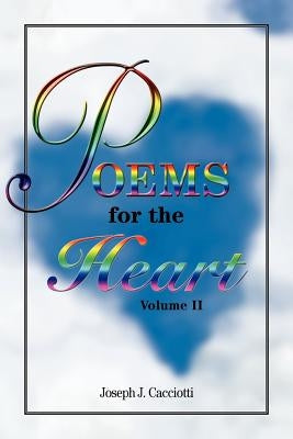 Poems for The Heart, Volume II by Cacciotti, Joseph J.