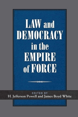 Law and Democracy in the Empire of Force by White, James Boyd