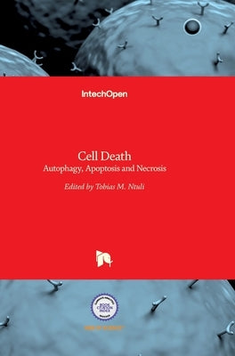 Cell Death: Autophagy, Apoptosis and Necrosis by Ntuli, Tobias