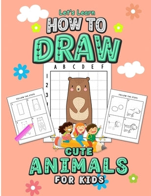 Let's Learn How to Draw Cute Animals for Kids: An Easy Step By Step Guide Using the Drawing from Shapes and the Grid Method, A Coloring Activity Book by Publishing, Little Brain