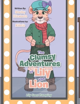 The Clumsy Adventures of Lily the Lion: Lily Goes Camping by Elizabeth, Shelby