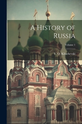 A History of Russia; Volume 1 by Kliuchevski, V. O. (Vasili Osipovich)