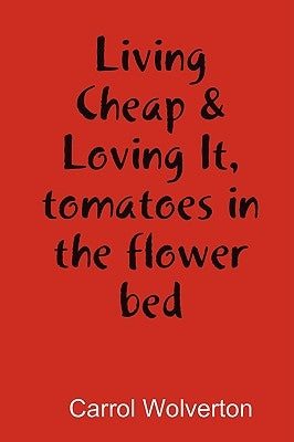 Living Cheap & Loving It, tomatoes in the flower bed by Wolverton, Carrol