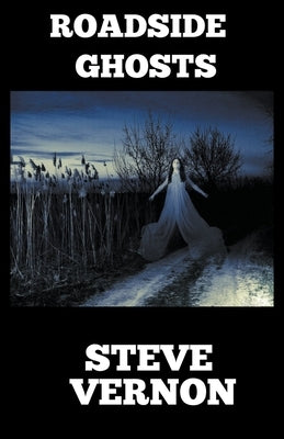 Roadside Ghosts: A Collection of Horror and Dark Fantasy by Vernon, Steve