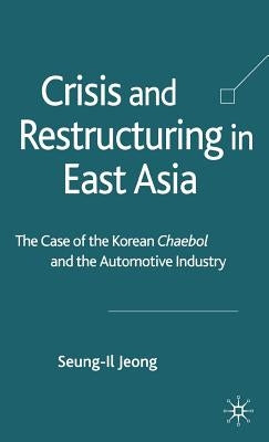 Crisis and Restructuring in East Asia: The Case of the Korean Chaebol and the Automotive Industry by Jeong, S.
