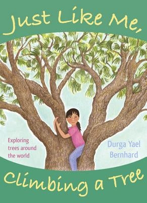 Just Like Me, Climbing a Tree: Exploring Trees Around the World by Bernhard, Durga Yael