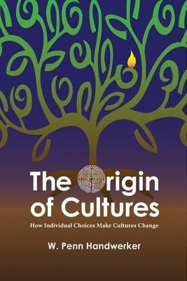 The Origin of Cultures: How Individual Choices Make Cultures Change by Handwerker, W. Penn