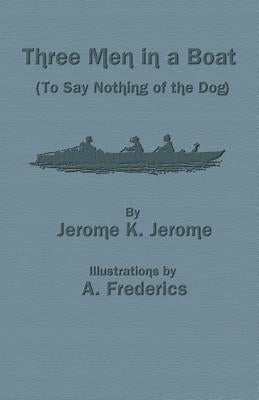 Three Men in a Boat (to Say Nothing of the Dog) by Jerome, Jerome K.