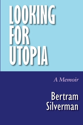 Looking for Utopia: A Memoir by Silverman, Bertram