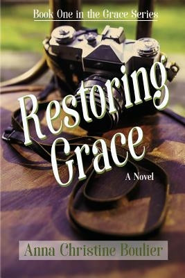 Restoring Grace: Book One in the Grace Series by Boulier, Anna Christin