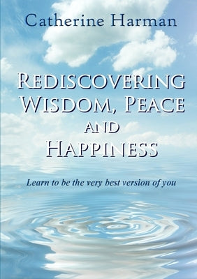 Rediscovering Wisdom, Peace and Happiness by Harman, Catherine