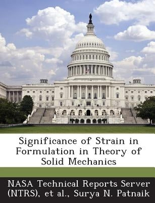 Significance of Strain in Formulation in Theory of Solid Mechanics by Patnaik, Surya N.