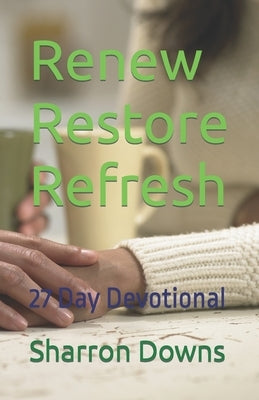 Renew Restore Refresh: 27 Day Devotional by Downs, Sharron
