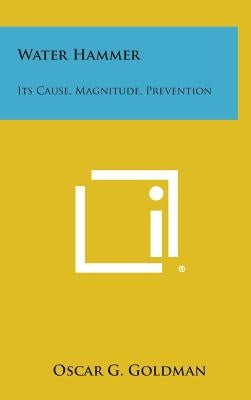 Water Hammer: Its Cause, Magnitude, Prevention by Goldman, Oscar G.