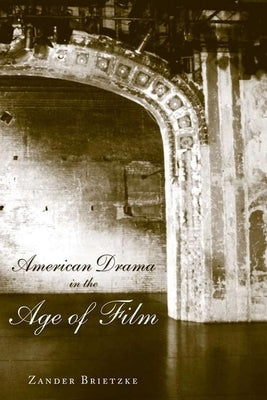 American Drama in the Age of Film by Brietzke, Zander