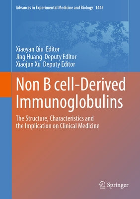Non B Cell-Derived Immunoglobulins: The Structure, Characteristics and the Implication on Clinical Medicine by Qiu, Xiaoyan