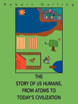 The Story of Us Humans, From Atoms to Today's Civilization by Dalling, Robert