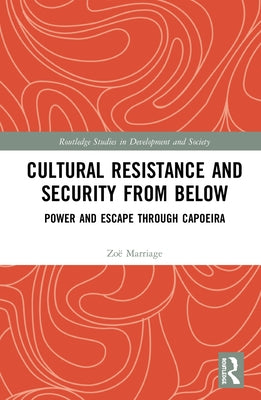 Cultural Resistance and Security from Below: Power and Escape Through Capoeira by Marriage, Zoë