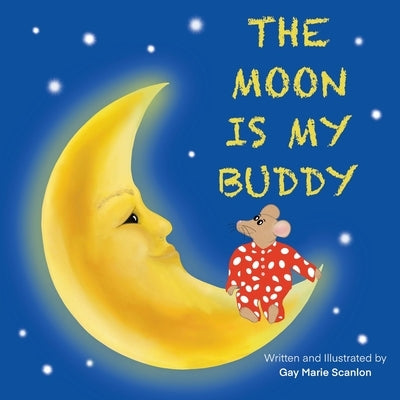 The Moon Is My Buddy: An engaging story about animals and nature that will surely capture your child's imagination, while calming their fear of the da by Scanlon, Gay Marie