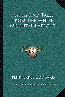 Myths And Tales From The White Mountain Apache by Goddard, Pliny Earle