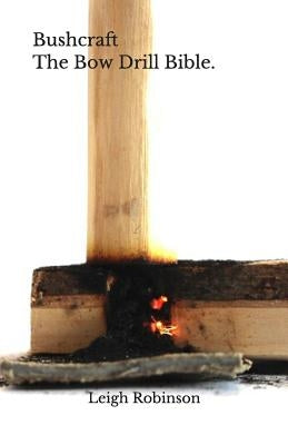 Bushcraft - The Bow Drill Bible. by Robinson, Leigh