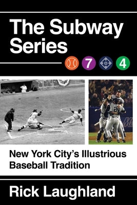 The Subway Series: New York City's Illustrious Baseball Tradition by Laughland, Rick