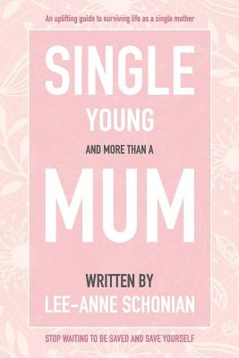 Single Young and More Than A Mum. by Schonian, Lee-Anne